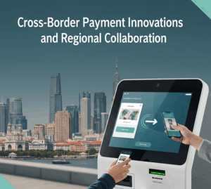 Cross-Border Payment Innovations and Regional Collaboration